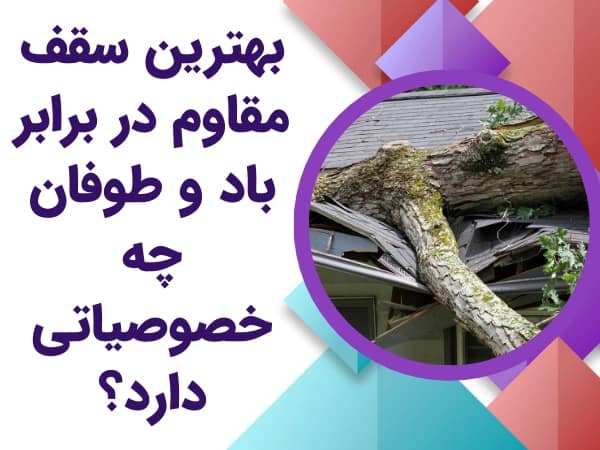بهترین سقف مقاوم در برابر باد و طوفان چه خصوصیاتی دارد؟